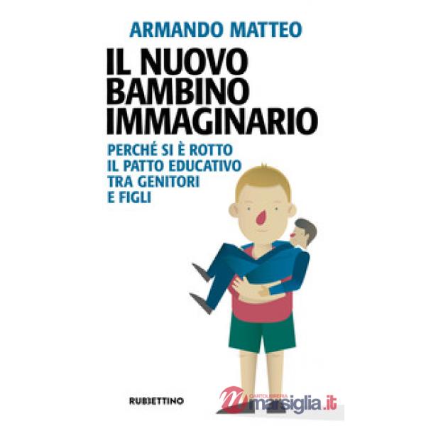 Nuovo bambino immaginario. Perché si è rotto il patto educativo tra genitori e figli (Il)