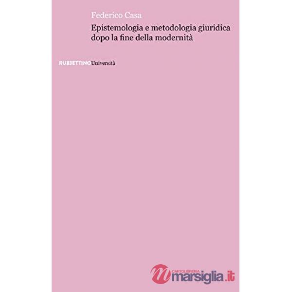Epistemologia e metodologia giuridica dopo la fine della modernità