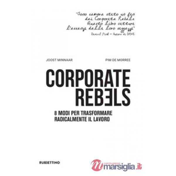 Corporate rebels. 8 modi per trasformare radicalmente il lavoro