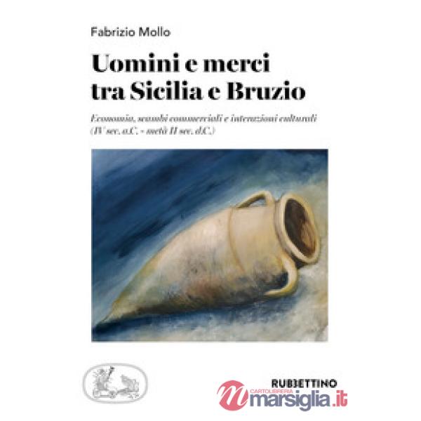 Uomini e merci tra Sicilia e Bruzio. Economia, scambi commerciali e interazioni culturali (IV sec. a.C.-metà II sec. d.C.)