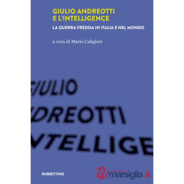 Giulio Andreotti e l'Intelligence. La guerra fredda in Italia e nel mondo