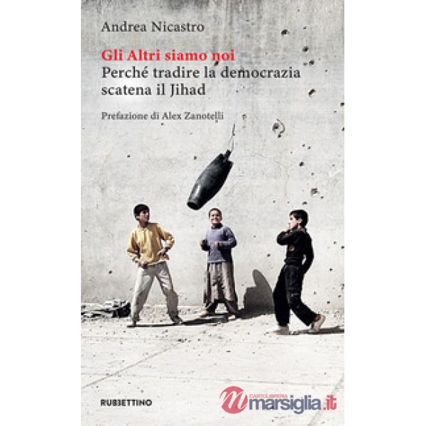 Altri siamo noi. Perché tradire la democrazia scatena il Jihad (Gli)