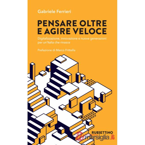Pensare oltre e agire veloce. Digitalizzazione, innovazione e nuove generazioni per un'Italia che rinasce
