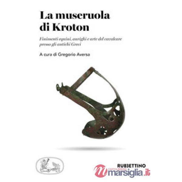 Museruola di Kroton. Finimenti equini, aurighi e arte del cavalcare presso gli antichi Greci (La)