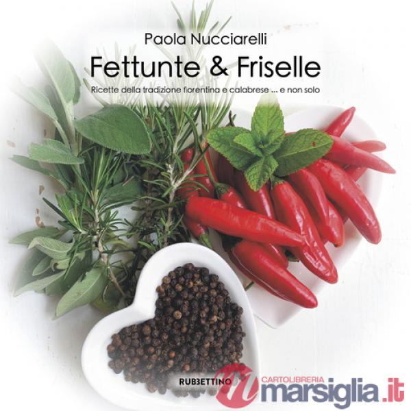 Fettunte & Friselle. Ricette di piatti tradizionali fiorentini e calabresi... e non solo