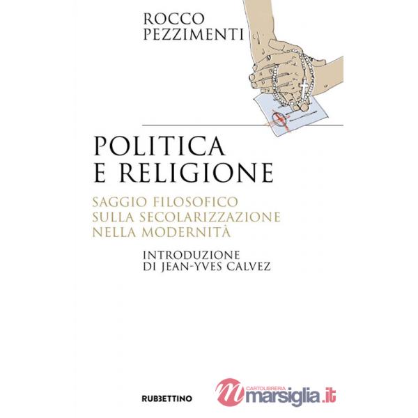 Politica e religione. Saggio filosofico sulla secolarizzazione nella modernità