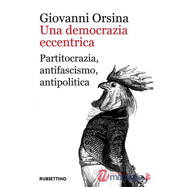 Democrazia eccentrica. Partitocrazia, antifascismo, antipolitica (Una)