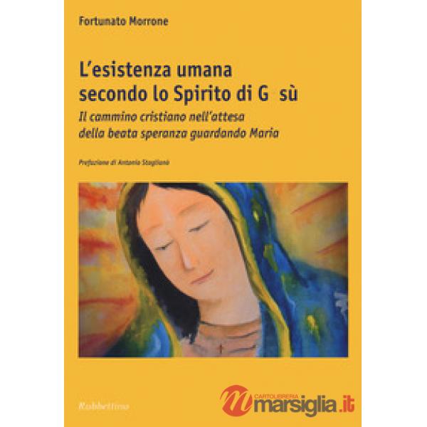 Esistenza umana secondo lo spirito di Gesù. Il cammino cristiano nell'attesa della beata speranza guardando Maria (L')