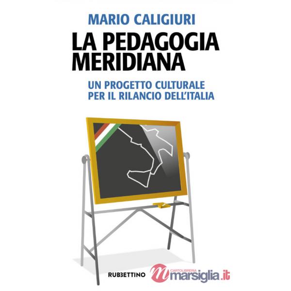 Pedagogia meridiana. Un progetto culturale per il rilancio dell'Italia (La)