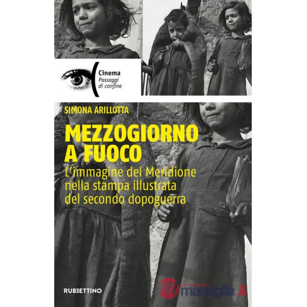 Mezzogiorno a fuoco. L'immagine del Meridione nella stampa illustrata del secondo dopoguerra