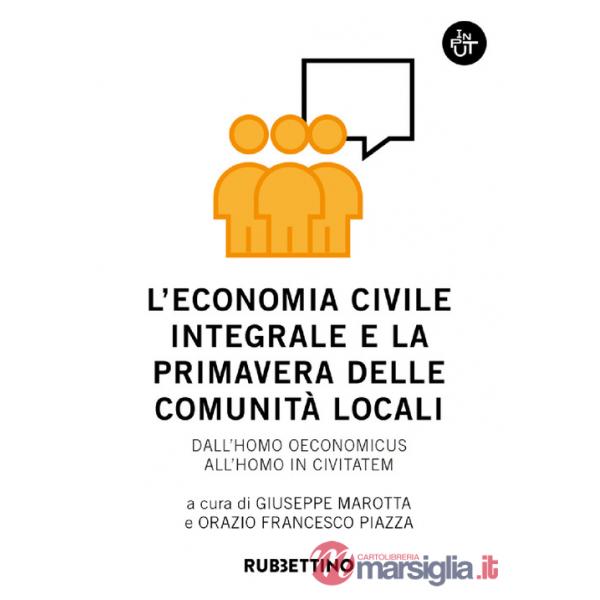 Economia civile integrale e la primavera delle comunità. Dall'homo oeconomicus all'homo in civitatem (L')