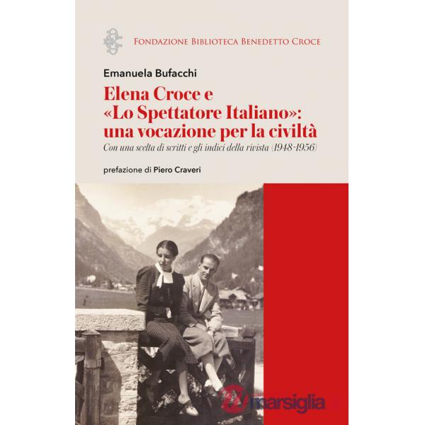 Elena Croce e «Lo Spettatore Italiano»: una vocazione per la civiltà. Con una scelta di scritti e gli indici della rivista (1948