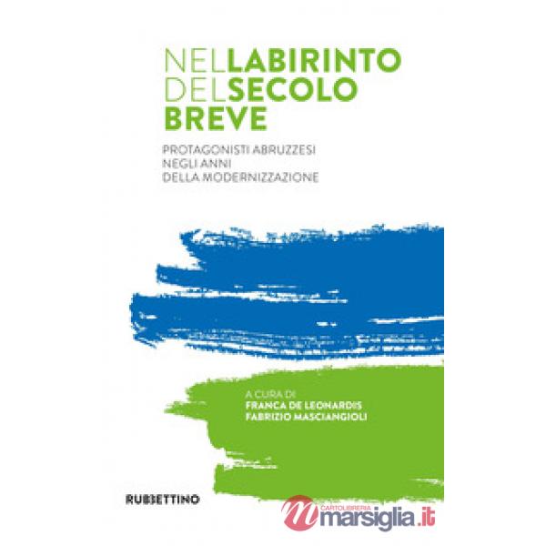 Nel labirinto del secolo breve. Protagonisti abruzzesi negli anni della modernizzazione