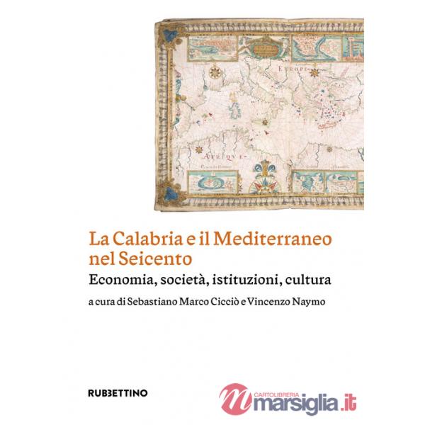 Calabria e il Mediterraneo nel Seicento. Economia, società, istituzioni, cultura (La)