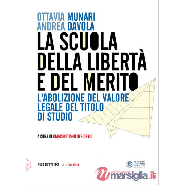 Scuola della libertà e del merito. L'abolizione del valore legale del titolo di studio (La)