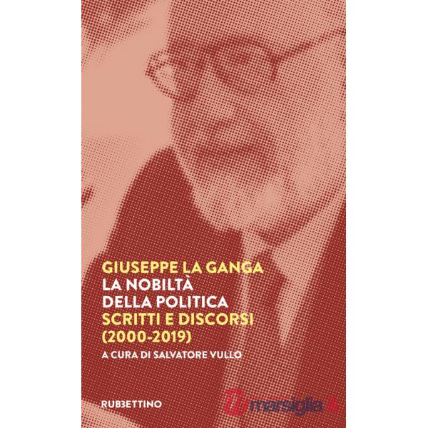 Nobiltà della politica. Scritti e discorsi (2000-2019) (La)