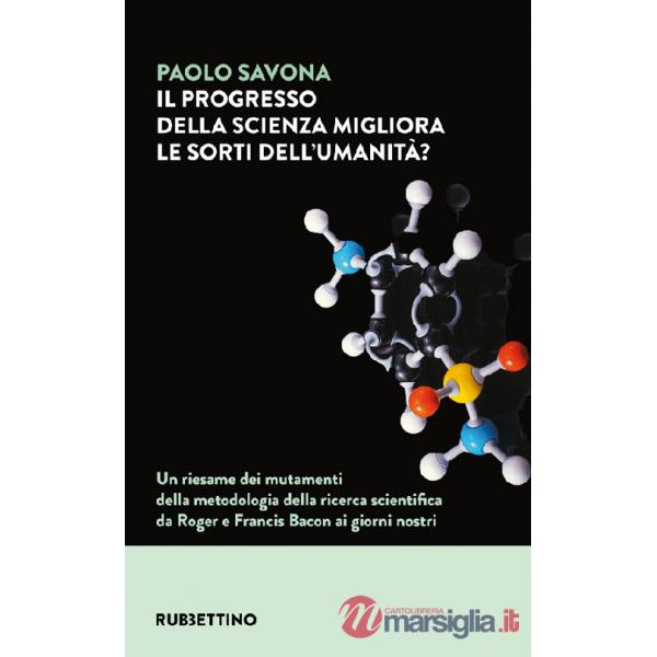 Progresso della scienza migliora le sorti dell'umanità? Un riesame dei mutamenti della metodologia della ricerca scientifica da 
