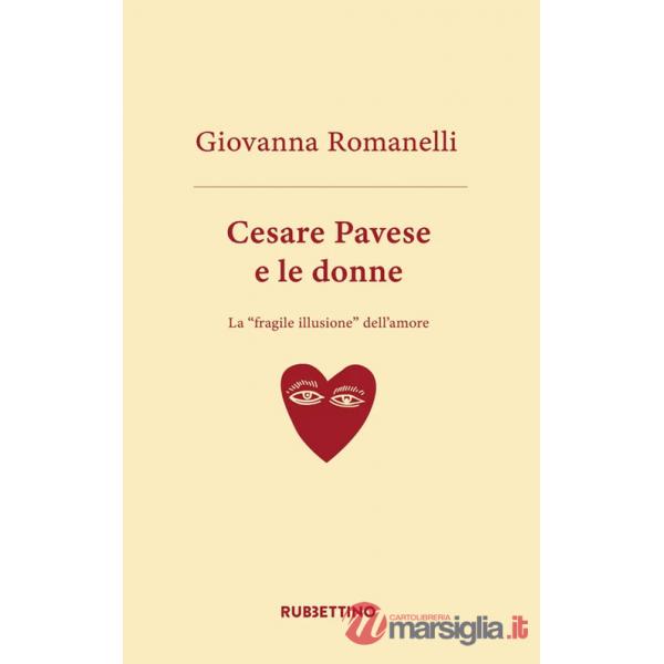 Cesare Pavese e le donne. La «fragile illusione» dell'amore