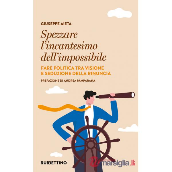 Spezzare l'incantesimo dell'impossibile. Fare politica tra visione e seduzione della rinuncia