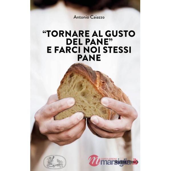 «Tornare al gusto del pane» e farci noi stessi pane