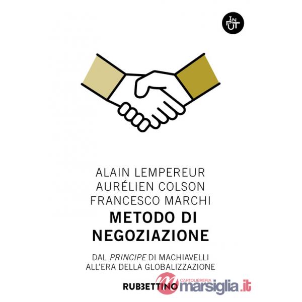 Metodo di negoziazione. Dal «Principe» di Machiavelli all'era della globalizzazione