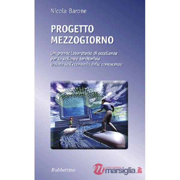 Progetto Mezzogiorno. Un grande laboratorio di eccellenza per lo sviluppo territoriale basato sull'economia della conoscenza