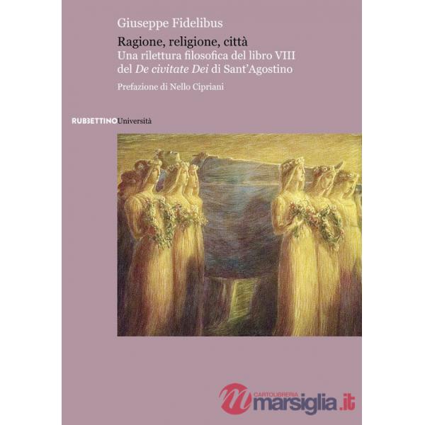 Ragione, religione, città. Una rilettura filosofica del libro VIII del «De civitate Dei» di Sant'Agostino