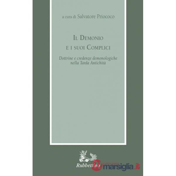 Demonio e i suoi complici. Dottrine e credenze demonologiche nella Tarda Antichità (Il)