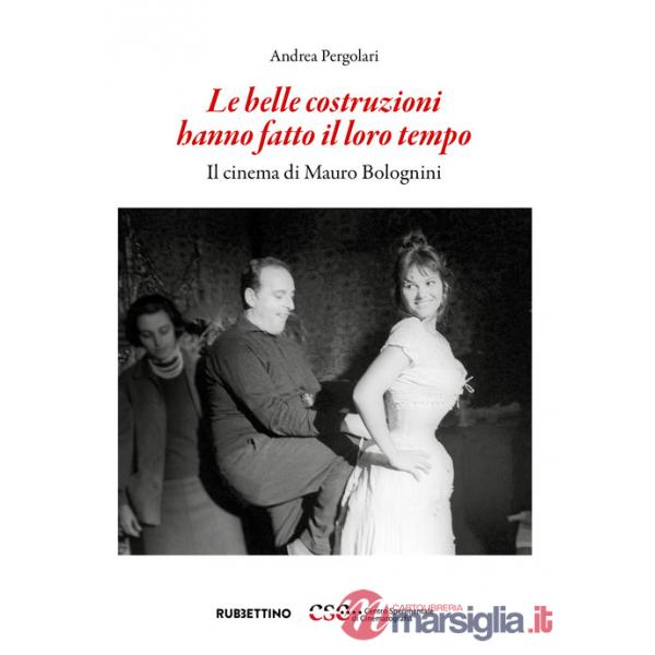 Belle costruzioni hanno fatto il loro tempo. Il cinema di Mauro Bolognini (Le)
