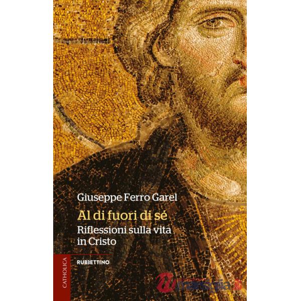 Al di fuori di sé. Riflessioni sulla vita in Cristo