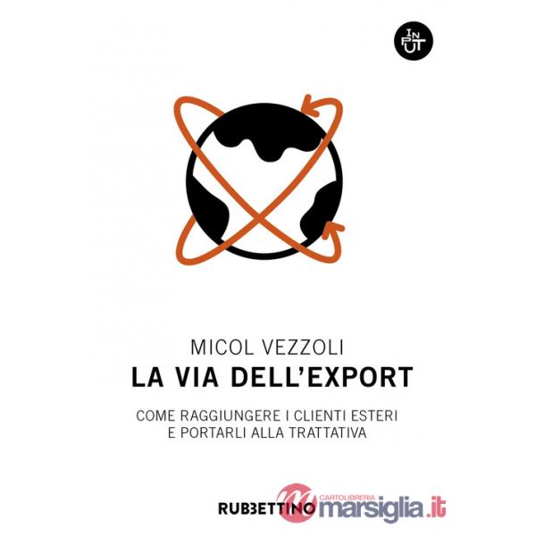 Via dell'export. Come raggiungere i clienti esteri e portarli alla trattativa (La)