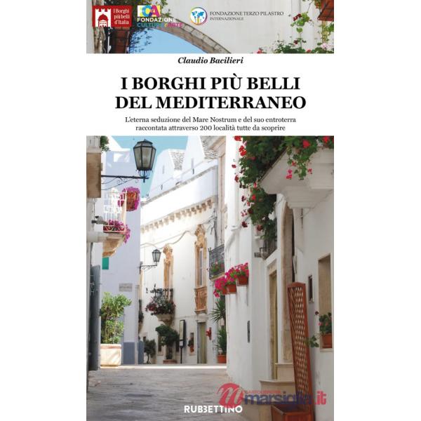 Borghi più belli del Mediterraneo. L'eterna seduzione del Mare Nostrum e del suo entroterra raccontata attraverso 200 località t