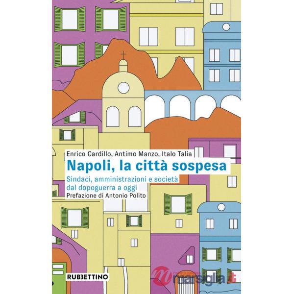 Napoli, la città sospesa. Sindaci, amministrazioni e società dal dopoguerra a oggi