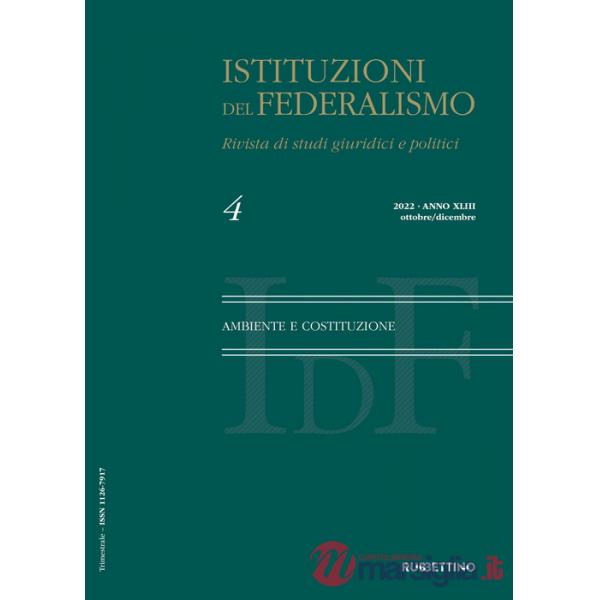 Istituzioni del federalismo. Rivista di studi giuridici e politici (2022). Vol. 4: Ambiente e Costituzione