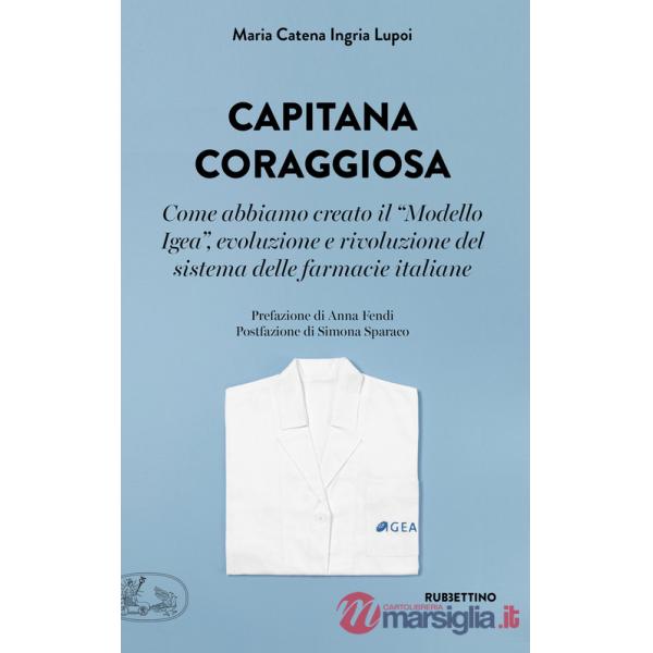 Capitana coraggiosa. Come abbiamo creato il «Modello Igea», evoluzione e rivoluzione del sistema delle farmacie italiane