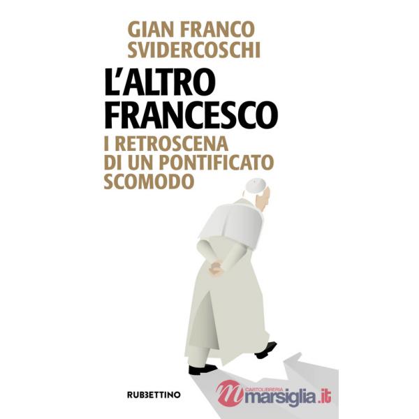 Altro Francesco. I retroscena di un pontificato scomodo (L')