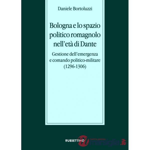 Bologna e lo spazio politico romagnolo nell'età di Dante. Gestione dell'emergenza e comando politico-militare (1296-1306)