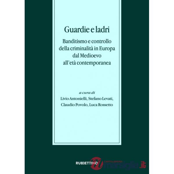 Guardie e ladri. Banditismo e controllo della criminalità in Europa dal Medioevo all'età contemporanea. Atti del convegno (Lago 