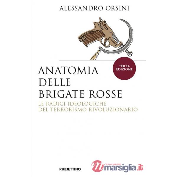 Anatomia delle Brigate Rosse. Le radici ideologiche del terrorismo rivoluzionario. Nuova ediz.
