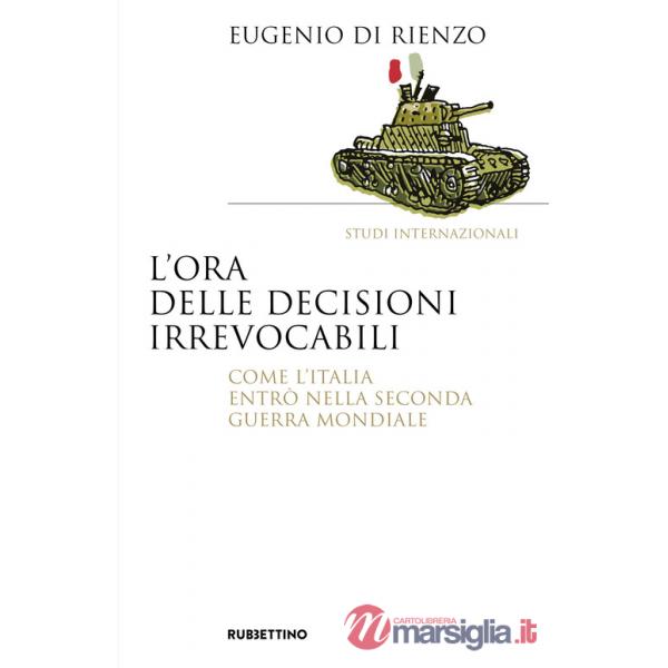 Ora delle decisioni irrevocabili. Come l'Italia entrò nella seconda guerra mondiale (L')