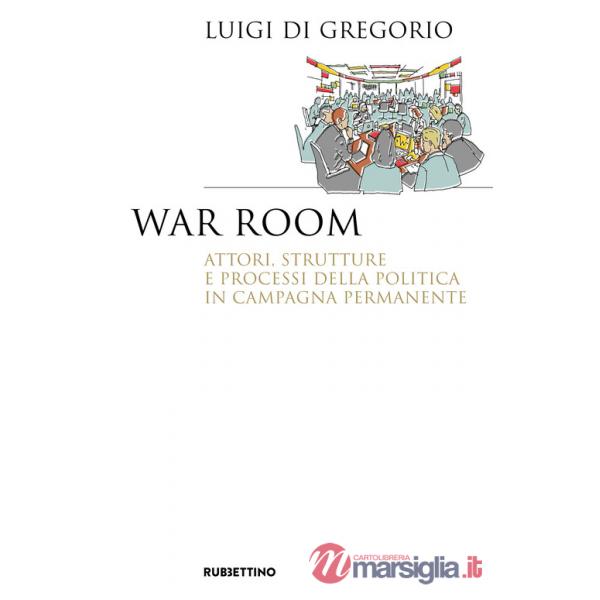 War room. Attori, strutture e processi della politica in campagna permanente