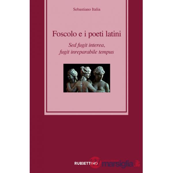 Foscolo e i poeti latini. Sed fugit interea, fugit inreparabile tempus