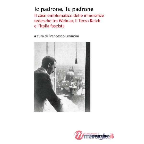 Io padrone tu padrone. Il caso emblematico delle minoranze tedesche tra Weimar, il Terzo Reich e l'Italia fascista