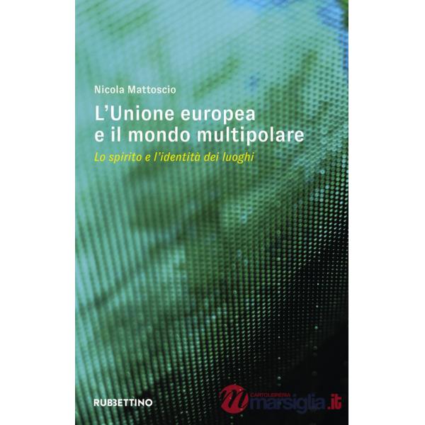 Unione Europea e il mondo multipolare. Lo spirito e l'identità dei luoghi (L')