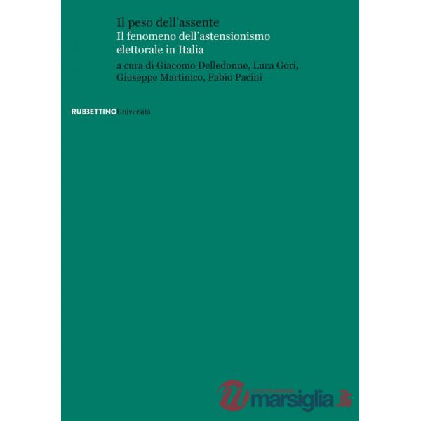 Peso dell'assente. Il fenomeno dell'astensionismo elettorale in Italia (Il)