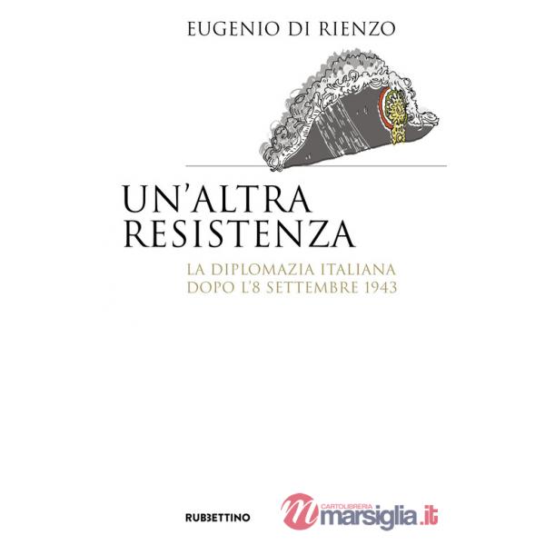 Altra Resistenza. La diplomazia italiana dopo l'8 settembre 1943 (Un')