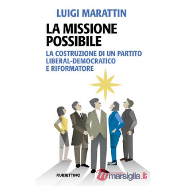 Missione possibile. La costruzione di un partito liberal-democratico e riformatore (La)