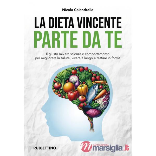 Dieta vincente parte da te. Il giusto mix tra scienza e comportamento per migliorare la salute, vivere a lungo e restare in form