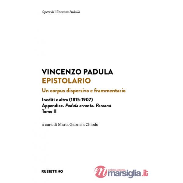 Epistolario. Un corpus dispersivo e frammentario. Inediti e altro (1815-1907). Vol. 2: Appendice. Padula errante. Percorsi