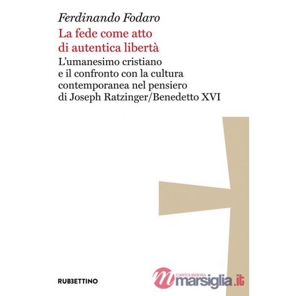Fede come atto di autentica libertà. L'umanesimo cristiano e il confronto con la cultura contemporanea nel pensiero di Joseph Ra